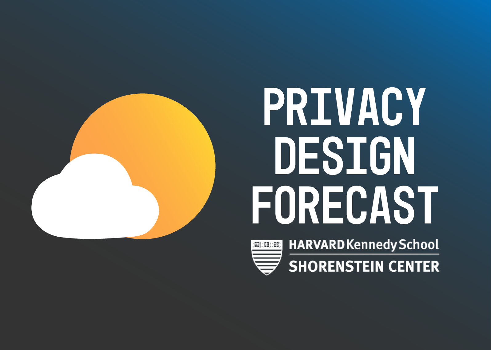 Graphic: An illustration of a cloud partially obscuring an orange sun, against a dark blue background. The title "Privacy Design Forecast" are to the right of the illustration, with the Harvard Shorenstein Center logo below the text.
